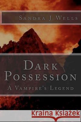 Dark Possession: A Vampire's Legend Sandra J. Wells 9781480104747