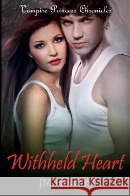 Withheld Heart: Vampire Princess Chronicles Jm Howard 9781480104792