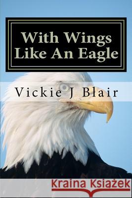 With Wings Like An Eagle: One woman plus God - That's a majority. Blair, Vickie J. 9781480105720 Createspace