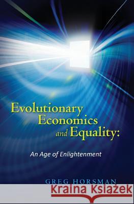 Evolutionary Economics and Equality: An Age of Enlightenment Greg Horsman 9781480106413 Createspace