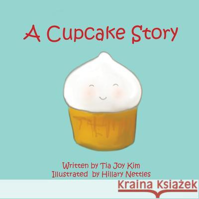 A Cupcake Story Tia Joy Kim Hillary Nettles 9781480107212 Createspace