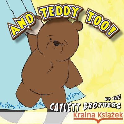 And Teddy Too! Catlett Brothers Scott Catlett Travis Catlett 9781480108035 Createspace Independent Publishing Platform