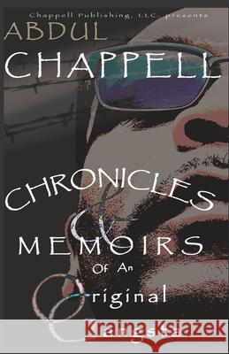 Chronicles & Memoirs Of An Original Gangsta: Chronicles & Memoirs Of An Original Gangsta Chappell, Abdul Damal 9781480108042 Createspace