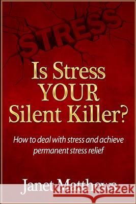 Is Stress Your Silent Killer?: How to deal with stress and achieve permanent stress relief Matthews, Janet 9781480108134