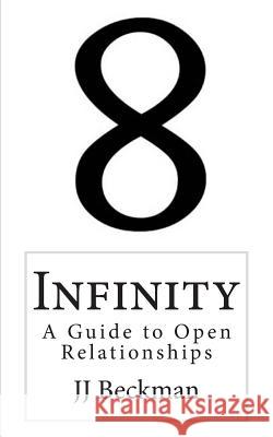 Infinity: A Guide to Open Relationships J. J. Beckman 9781480108189 Createspace