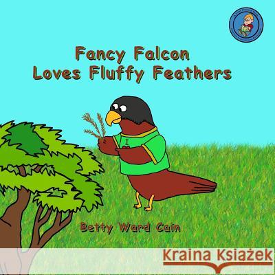 Fancy Falcon Loves Fluffy Feathers Betty Ward Cain 9781480108349 Createspace