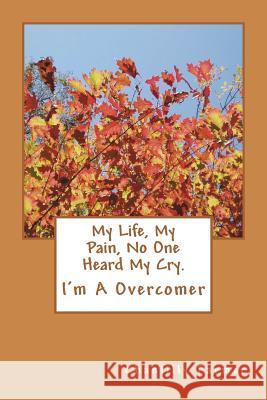 My Life, My Pain No One Heard My Cry.: I'm A Overcomer Farmer, C. 9781480111103
