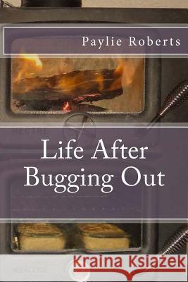 Life After Bugging Out Paylie Roberts 9781480111141 Createspace