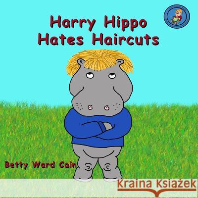 Harry Hippo Hates Haircuts Betty Ward Cain 9781480113176 Createspace