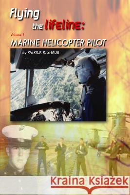 Flying the Lifeline: Marine Helicopter Pilot Patrick R. Shaub Max Trescott Chip Wright 9781480113350 Createspace