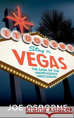 It Doesn't Stay in Vegas: The Saga of The Unorthodox Gentleman Osborne, Joe 9781480117068 Createspace