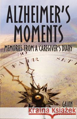 Alzheimer's Moments: Memories from a Caregiver's Diary Gavin Dougherty 9781480117471 Createspace