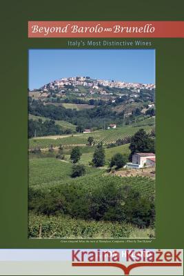 Beyond Barolo and Brunello: Italy's Most Distinctive Wines Tom Hyland 9781480117983 Createspace