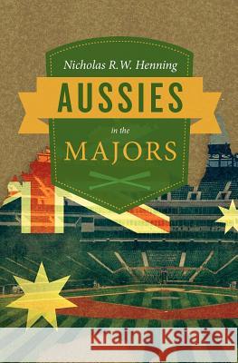 Aussies in the Majors Nicholas R. W. Henning 9781480119796