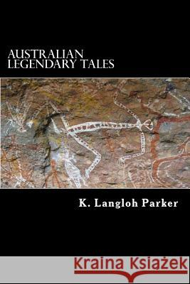 Australian Legendary Tales: Folklore of the Noongahburrahs K. Langloh Parker Alex Struik 9781480119857 Createspace
