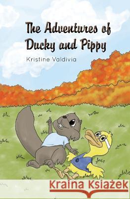 The Adventures of Ducky and Pippy Kristine Valdivia 9781480120310 Createspace