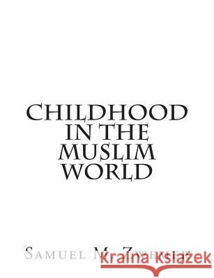 Childhood In The Muslim World Zwemer, Samuel M. 9781480122185 Createspace