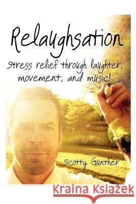 Relaughsation: Stress relief through laughter, movement, and music! Gunther, Scotty 9781480122215