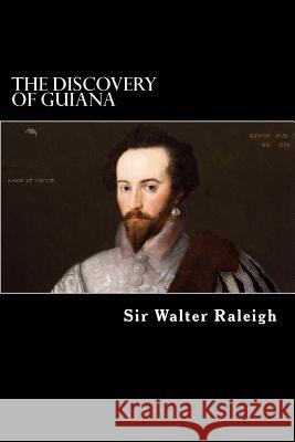 The Discovery of Guiana Sir Walter Raleigh Alex Struik 9781480122925 Createspace