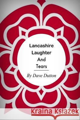 Lancashire Laughter and Tears Dave Dutton 9781480123588 Createspace Independent Publishing Platform