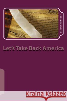 Let's Take Back America: Restoring Lost Family Freedoms Deborah Mulholand 9781480124080