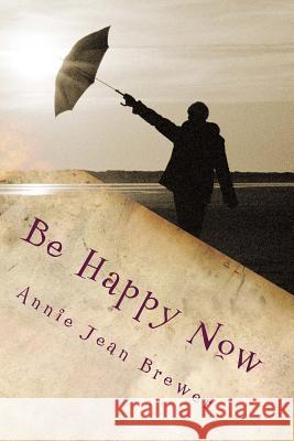 Be Happy Now Annie Jean Brewer 9781480124769 Createspace