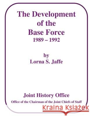 The Development of the Base Force, 1989 - 1992 Lorna S. Jaffe 9781480124813