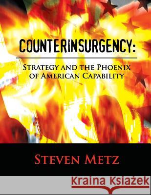 Counterinsurgency: Strategy and the Phoenix of American Capability Steven Metz 9781480125063 Createspace