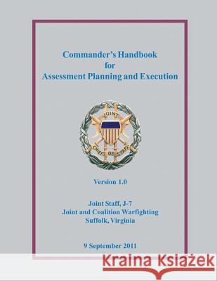 Commander's Handbook for Assessment Planning and Execution Joint Chiefs of Staff 9781480125254 Createspace