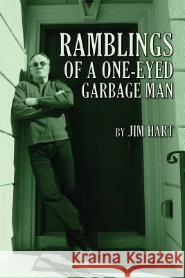 Ramblings of a One-Eyed Garbage Man Jim Hart 9781480125865 Createspace