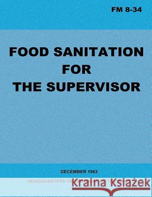 Food Sanitation for the Supervisor (FM 8-34) Department Of the Army 9781480125872 Createspace