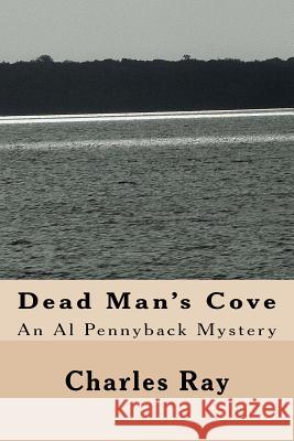 Dead Man's Cove: An Al Pennyback Mystery Charles Ray 9781480126022 Createspace