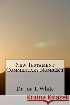 New Testament Commentary Number 1 Dr Joe T. White 9781480126879 Createspace