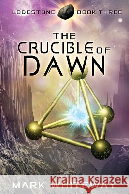 Lodestone Book Three: The Crucible of Dawn MR Mark Whiteway 9781480127173 Createspace