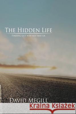 The Hidden Life: Finding out why you matter Megill, Ann Woodbury 9781480128507