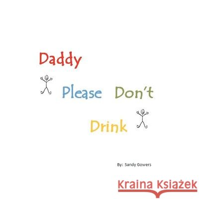 Daddy Please Don't Drink Sandy Gowers 9781480128774