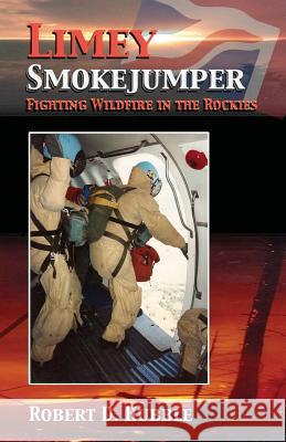 Limey Smokejumper: Fighting wildfire in the Rockies Hubble, Robert D. 9781480129252 Createspace