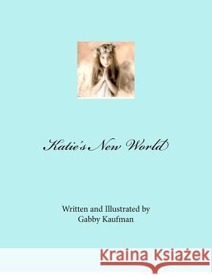 Katie's New World Gabby Kaufman Gabby Kaufman 9781480130692 Createspace
