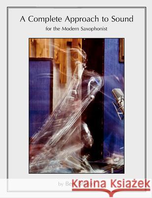 A Complete Approach to Sound for the Modern Saxophonist Ben Britton 9781480131477 Createspace