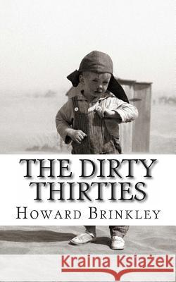 The Dirty Thirties: A History of the Dust Bowl Howard Brinkley Historycaps 9781480131828 Createspace