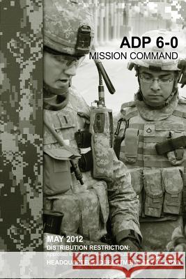 Mission Command (ADP 6-0) Army, Department Of the 9781480133150 Createspace