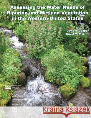 Assessing the Water Needs of Riparian and Wetland Vegetation in the Western United States David J. Cooper David M. Merritt Us Department of Agriculture 9781480134218 Createspace