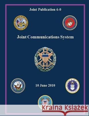 Joint Communications System (Joint Publication 6-0) Chairman of the Joint Chiefs of Staff 9781480134348