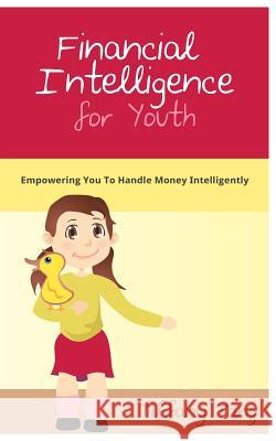 Financial Intelligence for Youth: Empowering You To Handle Money Intelligently Tang, Tiffany 9781480134492