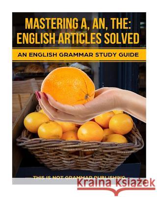 Mastering A, An, The - English Articles Solved: An English Grammar Study Guide Porter, Douglas 9781480136441