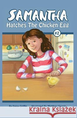 Samantha Hatches the Chicken Egg Daisy Griffin Matthew Gauvin 9781480137172