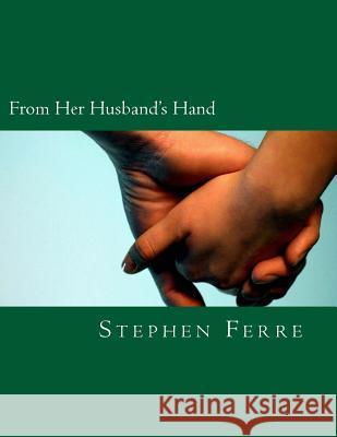 From Her Husband's Hand Stephen Ferre 9781480137851 Createspace