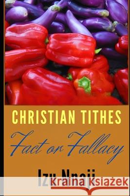 Christian Tithes: Fact or Fallacy Izu Nnaji 9781480138506 Createspace