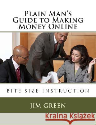 Plain Man's Guide to Making Money Online Green, Jim 9781480138995 Createspace