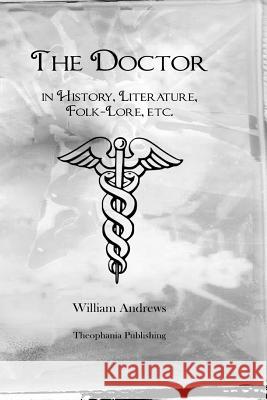 The Doctor in History, Literature, Folk-Lore, etc. Andrews, William 9781480140400 Createspace